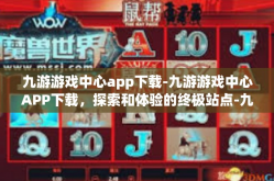 九游游戏中心app下载-九游游戏中心APP下载，探索和体验的终极站点-九游游戏中心app下载