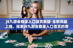 j9九游会登录入口首页新版-全新改版上线，探索j9九游会登录入口首页的奇幻之旅-j9九游会登录入口首页新版