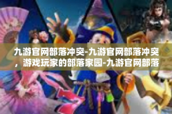 九游官网部落冲突-九游官网部落冲突，游戏玩家的部落家园-九游官网部落冲突