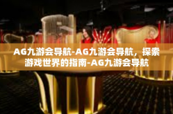 AG九游会导航-AG九游会导航，探索游戏世界的指南-AG九游会导航