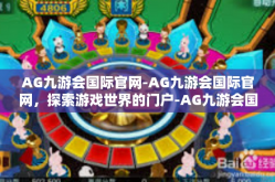 AG九游会国际官网-AG九游会国际官网，探索游戏世界的门户-AG九游会国际官网
