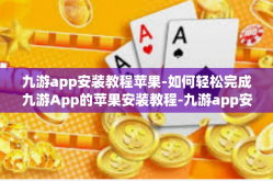 九游app安装教程苹果-如何轻松完成九游App的苹果安装教程-九游app安装教程苹果