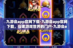 九游会app官网下载-九游会app官网下载，探索游戏世界的门户-九游会app官网下载