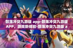部落冲突九游版 app-部落冲突九游版APP，游戏新体验-部落冲突九游版 app