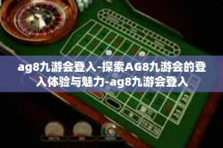 ag8九游会登入-探索AG8九游会的登入体验与魅力-ag8九游会登入