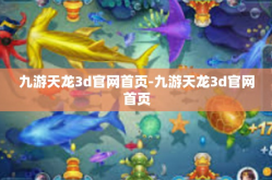 九游天龙3d官网首页-九游天龙3d官网首页