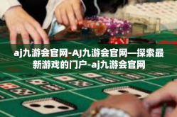aj九游会官网-AJ九游会官网—探索最新游戏的门户-aj九游会官网