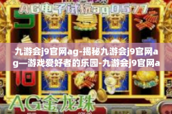 九游会j9官网ag-揭秘九游会j9官网ag—游戏爱好者的乐园-九游会j9官网ag