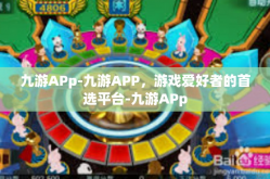 九游APp-九游APP，游戏爱好者的首选平台-九游APp