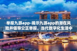 举报九游app-揭示九游app的潜在风险并倡导公正举报，当代数字化生活中不能忽视的话题-举报九游app