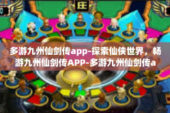 多游九州仙剑传app-探索仙侠世界，畅游九州仙剑传APP-多游九州仙剑传app