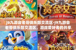j9九游会老哥俱乐部交流区-J9九游会老哥俱乐部交流区，游戏爱好者的共享乐园-j9九游会老哥俱乐部交流区