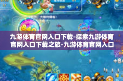 九游体育官网入口下载-探索九游体育官网入口下载之旅-九游体育官网入口下载