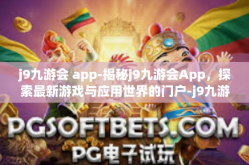 j9九游会 app-揭秘j9九游会App，探索最新游戏与应用世界的门户-j9九游会 app
