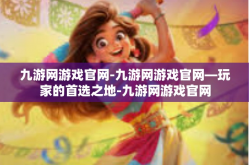 九游网游戏官网-九游网游戏官网—玩家的首选之地-九游网游戏官网