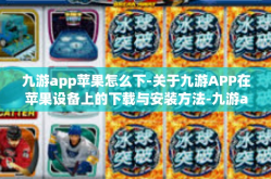 九游app苹果怎么下-关于九游APP在苹果设备上的下载与安装方法-九游app苹果怎么下