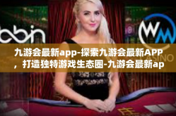 九游会最新app-探索九游会最新APP，打造独特游戏生态圈-九游会最新app