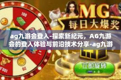 ag九游会登入-探索新纪元，AG九游会的登入体验与前沿技术分享-ag九游会登入