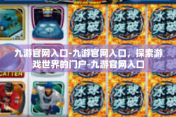 九游官网入口-九游官网入口，探索游戏世界的门户-九游官网入口