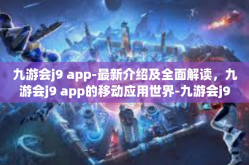 九游会j9 app-最新介绍及全面解读，九游会j9 app的移动应用世界-九游会j9 app
