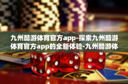 九州酷游体育官方app-探索九州酷游体育官方app的全新体验-九州酷游体育官方app