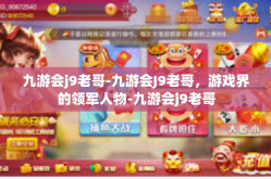 九游会j9老哥-九游会J9老哥，游戏界的领军人物-九游会j9老哥