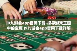 j9九游会app官网下载-探寻游戏王国中的宝库 J9九游会app官网下载详解-j9九游会app官网下载