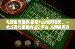 九游官网首页-探索九游官网首页，一站式游戏服务的领先平台-九游官网首页