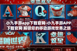 小九手游app下载官网-小九手游APP下载官网 解锁您的移动游戏世界之旅-小九手游app下载官网