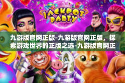 九游版官网正版-九游版官网正版，探索游戏世界的正版之选-九游版官网正版