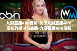 九游直播app定制-关于九游直播APP定制的探讨与实践-九游直播app定制