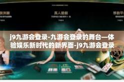 j9九游会登录-九游会登录的舞台—体验娱乐新时代的新界面-j9九游会登录