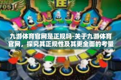 九游体育官网是正规吗-关于九游体育官网，探究其正规性及其更全面的考量-九游体育官网是正规吗