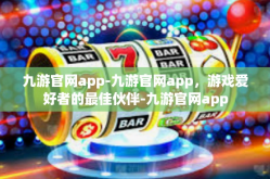 九游官网app-九游官网app，游戏爱好者的最佳伙伴-九游官网app