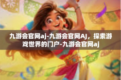 九游会官网aj-九游会官网AJ，探索游戏世界的门户-九游会官网aj
