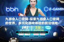 九游会入口官网-探索九游会入口官网的世界，多元化游戏体验的前沿领地-九游会入口官网