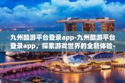 九州酷游平台登录app-九州酷游平台登录app，探索游戏世界的全新体验-九州酷游平台登录app