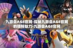 九游会AG8官网-探秘九游会AG8官网的独特魅力-九游会AG8官网