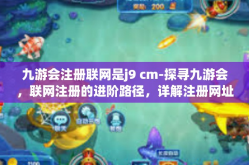 九游会注册联网是j9 cm-探寻九游会，联网注册的进阶路径，详解注册网址是J9Club或是达到的有效良方-九游会注册联网是j9 cm