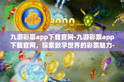 九游彩票app下载官网-九游彩票app下载官网，探索数字世界的彩票魅力-九游彩票app下载官网