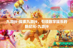九游j9-探索九游j9，引领数字娱乐的新纪元-九游j9