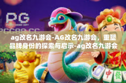 ag改名九游会-AG改名九游会，重塑品牌身份的探索与启示-ag改名九游会