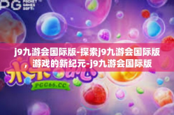 j9九游会国际版-探索j9九游会国际版，游戏的新纪元-j9九游会国际版