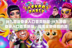 j9九游会登录入口首页新版-J9九游会登录入口首页新版，探索全新体验的游戏世界-j9九游会登录入口首页新版