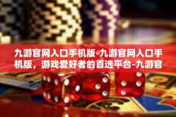 九游官网入口手机版-九游官网入口手机版，游戏爱好者的首选平台-九游官网入口手机版