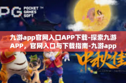 九游app官网入口APP下载-探索九游APP，官网入口与下载指南-九游app官网入口APP下载
