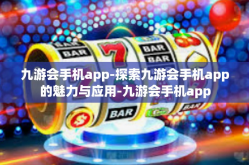 九游会手机app-探索九游会手机app的魅力与应用-九游会手机app