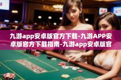 九游app安卓版官方下载-九游APP安卓版官方下载指南-九游app安卓版官方下载