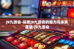 j9九游会-探索j9九游会的魅力与未来展望-j9九游会