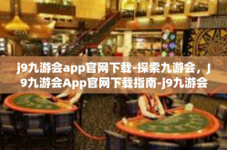j9九游会app官网下载-探索九游会，J9九游会App官网下载指南-j9九游会app官网下载